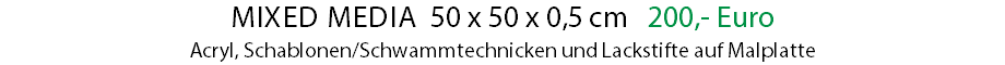 Mixed MediA 50 x 50 x 0,5 cm 200,- Euro Acryl, Schablonen/Schwammtechnicken und Lackstifte auf Malplatte