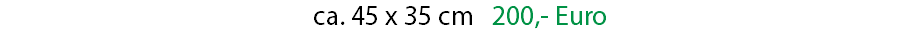 ca. 45 x 35 cm 200,- Euro
