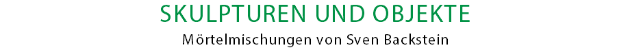 skulpturen und objekte mörtelmischungen von Sven Backstein
